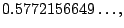 $\displaystyle 0.5772156649\dots,$